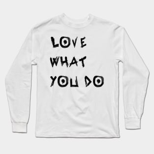 Love What You Do Long Sleeve T-Shirt